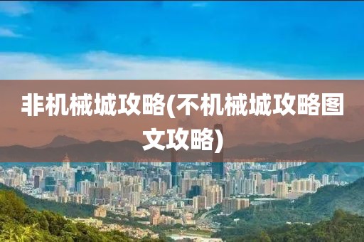 非机械城攻略(不机械城攻略图文攻略)