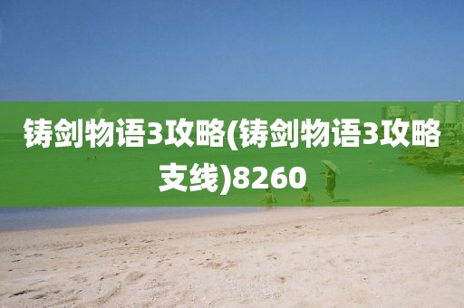 铸剑物语3攻略(铸剑物语3攻略支线)8260