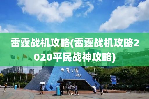 雷霆战机攻略(雷霆战机攻略2020平民战神攻略)