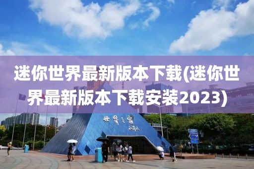 迷你世界最新版本下载(迷你世界最新版本下载安装2023)