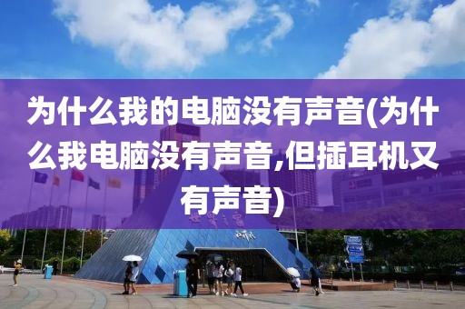 为什么我的电脑没有声音(为什么我电脑没有声音,但插耳机又有声音)