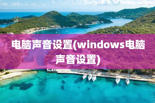 电脑声音设置(windows电脑声音设置)