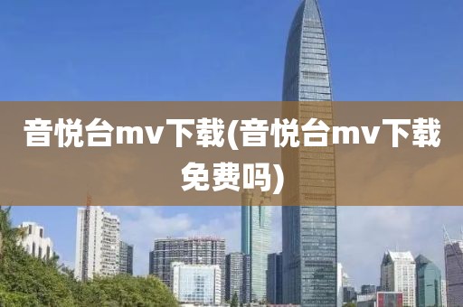 音悦台mv下载(音悦台mv下载免费吗)