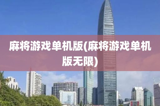 麻将游戏单机版(麻将游戏单机版无限)