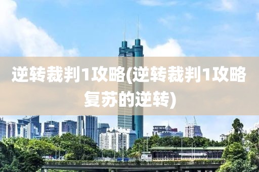 逆转裁判1攻略(逆转裁判1攻略复苏的逆转)