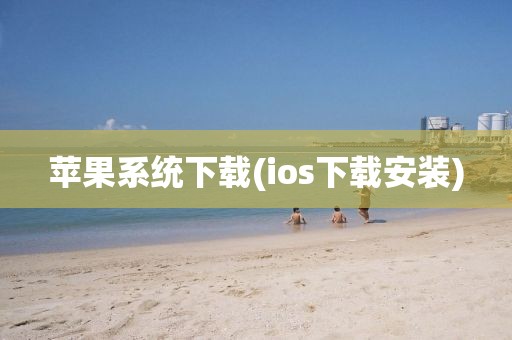 苹果系统下载(ios下载安装)