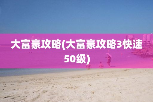 大富豪攻略(大富豪攻略3快速50级)