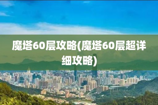 魔塔60层攻略(魔塔60层超详细攻略)