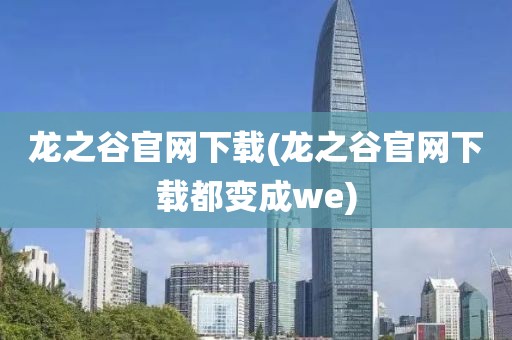 龙之谷官网下载(龙之谷官网下载都变成we)