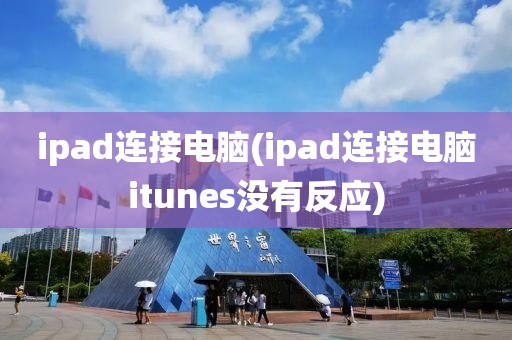 ipad连接电脑(ipad连接电脑itunes没有反应)