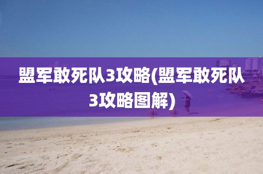 盟军敢死队3攻略(盟军敢死队3攻略图解)