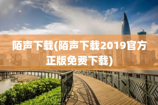 陌声下载(陌声下载2019官方正版免费下载)