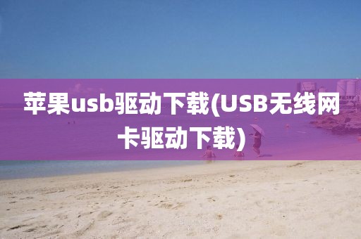 苹果usb驱动下载(USB无线网卡驱动下载)