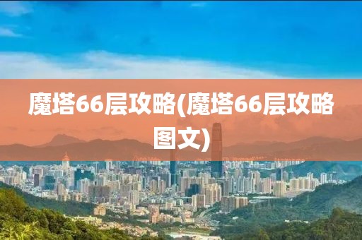 魔塔66层攻略(魔塔66层攻略图文)