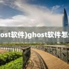 (ghost软件)ghost软件怎么用