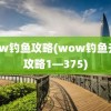 wow钓鱼攻略(wow钓鱼升级攻略1—375)