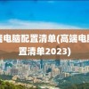 高端电脑配置清单(高端电脑配置清单2023)