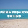 (uc浏览器安卓版)uc浏览器安卓版旧版本