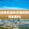 轩辕剑单机游戏(轩辕剑单机游戏全系列)