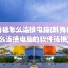 跳舞毯怎么连接电脑(跳舞毯怎么连接电脑的软件链接)