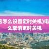 (电脑怎么设置定时关机)电脑怎么取消定时关机