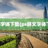 韩文字体下载(ps韩文字体下载)