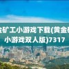 黄金矿工小游戏下载(黄金矿工小游戏双人版)7317