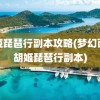 胡姬琵琶行副本攻略(梦幻西游胡姬琵琶行副本)