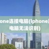 iphone连接电脑(iphone连接电脑无法识别)