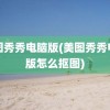 美图秀秀电脑版(美图秀秀电脑版怎么抠图)