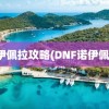 诺伊佩拉攻略(DNF诺伊佩拉)