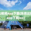 芭比视频app下载(乐芭比视频app下载iso)