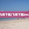 飞翔下载(飞翔下载jmc)