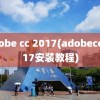 adobe cc 2017(adobecc2017安装教程)