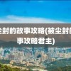 被尘封的故事攻略(被尘封的故事攻略君主)