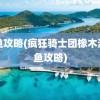 钓鱼攻略(疯狂骑士团橡木湾钓鱼攻略)