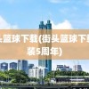 街头篮球下载(街头篮球下载安装5周年)