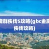 金庸群侠传5攻略(gbc金庸群侠传攻略)