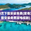 爱奇艺下载安装免费(爱奇艺下载安装免费版电视剧)