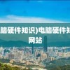 (电脑硬件知识)电脑硬件知识网站