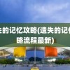 遗失的记忆攻略(遗失的记忆攻略流程最新)