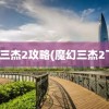 魔幻三杰2攻略(魔幻三杰2下载)