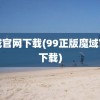 魔域官网下载(99正版魔域官网下载)