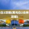 黑与白2攻略(黑与白2众神之战攻略)