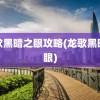 龙歌黑暗之眼攻略(龙歌黑暗之眼)