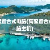 高配置台式电脑(高配置台式电脑主机)