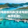 安卓电脑模拟器(安卓电脑模拟器手机版)