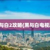 黑与白2攻略(黑与白电视剧)