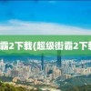 街霸2下载(超级街霸2下载)